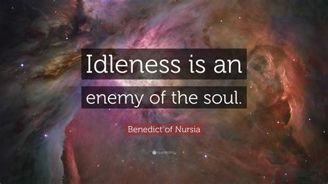 Benedict Of Nursia Quote Idleness Is An Enemy Of The Soul