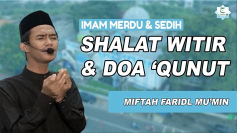 Imam Merdu Sedih Shalat Witir Do A Qunut Miftah Faridl Mu Min Youtube