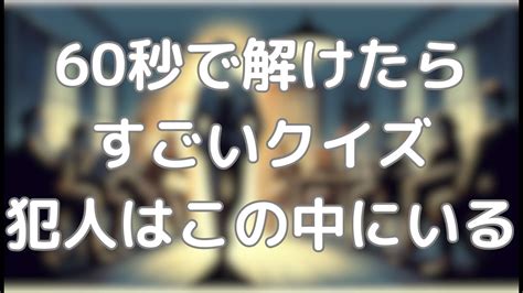 60秒で解けたらすごいクイズ：犯人はこの中にいる 水平思考クイズ クイズ クイズチャレンジ Youtube