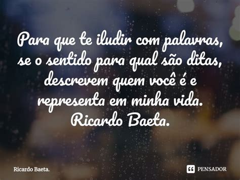 ⁠para Que Te Iludir Com Palavras Se O Ricardo Baeta Pensador