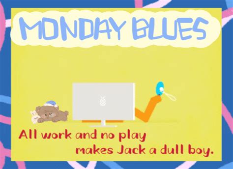 All Work And No Play Free Monday Blues Ecards Greeting Cards 123