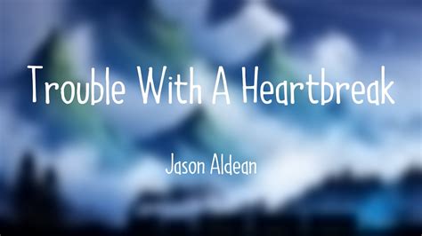 Trouble With A Heartbreak Jason Aldean Lyric Version ️ Youtube