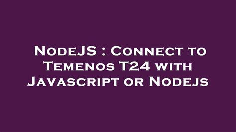 Nodejs Connect To Temenos T24 With Javascript Or Nodejs Youtube