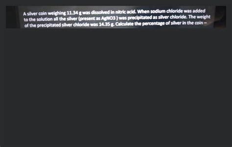 Questiona Silver Coin Weighing 11 34 G Was Dissolved In Nitric Acid Whe