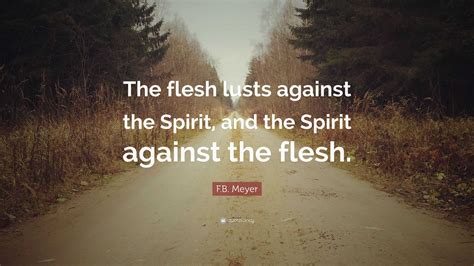 F B Meyer Quote “the Flesh Lusts Against The Spirit And The Spirit