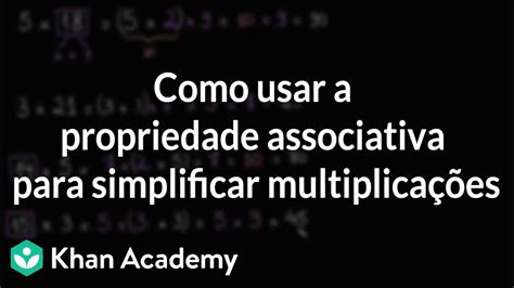 Como Usar A Propriedade Associativa Para Simplificar Multiplicações