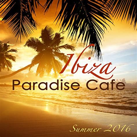 Amazon Music Cafe Chillout De Ibiza Ibiza Paradise Caf Summer