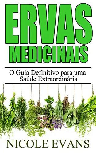 Ervas Medicinais O Guia Definitivo Para Uma Sa De Extraordin Ria