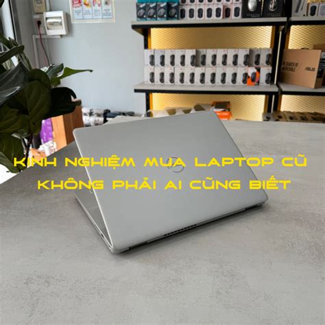 Kinh nghiệm mua laptop cũ không phải ai cũng biết