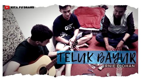 Teluk Bayur Ernie Djohan Wens Kopong Cover Kita Pu Orang Youtube