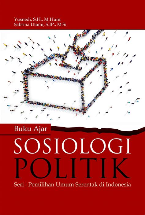 Buku Ajar Sosiologi Politik Seri Pemilihan Umum Serentak Di Indonesia