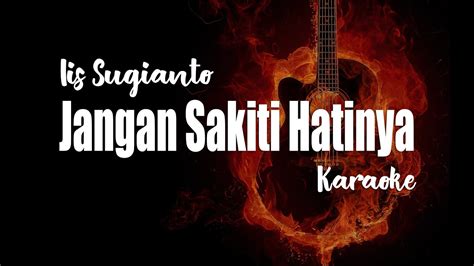 Jangan Sakiti Hatinya Iis Sugianto Karaoke Youtube