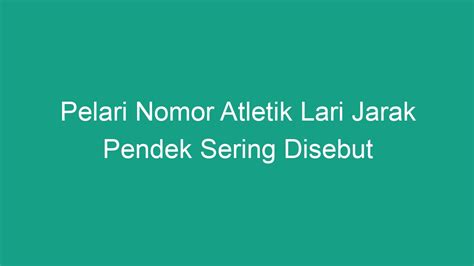 Pelari Nomor Atletik Lari Jarak Pendek Sering Disebut Geograf