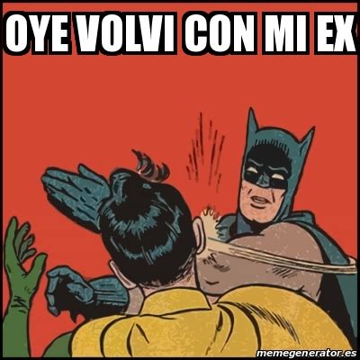 Meme Batman Slaps Robin Oye Volvi Con Mi Ex