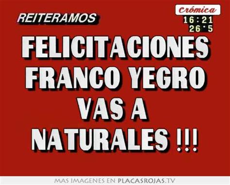 Felicitaciones Franco Yegro Vas A Naturales Placas Rojas Tv