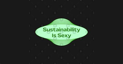 Sustainability Is Sexy Sustainability T Shirt Teepublic