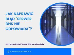 Jak Naprawi B D Serwer Dns Nie Odpowiada Windowsmania Pl