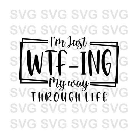 Im Just Wtf Ing My Way Through Life Svg Funny Svg Wtf Svg Life Svg