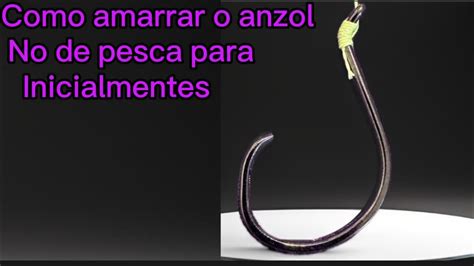 Como Amarrar O Anzol - Como amarrar o anzol no de pesca para iniciantes - YouTube