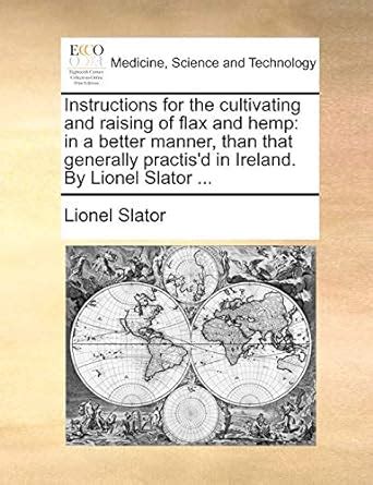 Instructions for the Cultivating and Raising of Flax and Hemp: In a ...