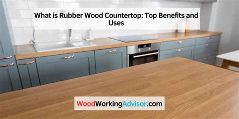 What Is Rubber Wood Countertop Top Benefits And Uses Woodworking Advisor