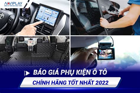 Báo giá phụ kiện ô tô chính hãng tốt nhất 2022