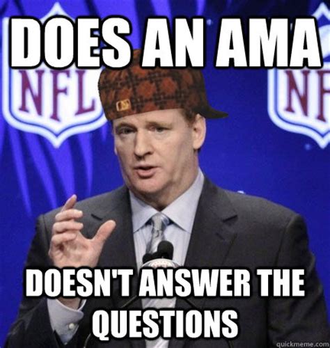 Does An Ama Doesn T Answer The Questions Scumbag Goodell Quickmeme