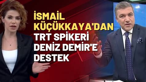 İsmail Küçükkaya dan TRT Haber spikeri Deniz Demir e destek YouTube