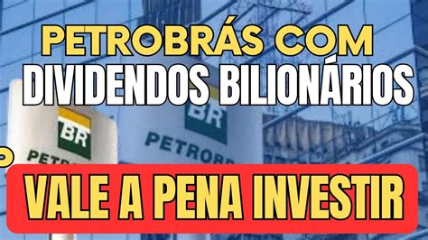 Vale A Pena Investir Na Petrobr S Pagando Dividendos Bilion Rios Vale