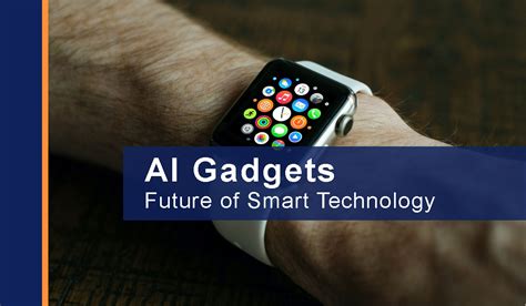 AI Gadgets: Embracing The Future Of Smart Technology