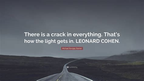 Michael Bungay Stanier Quote There Is A Crack In Everything Thats