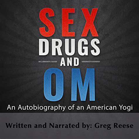 Sex Drugs And Om An Autobiography Of An American Yogi