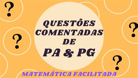 Questões comentadas de PA e PG Matemática Facilitada Aprendizagem