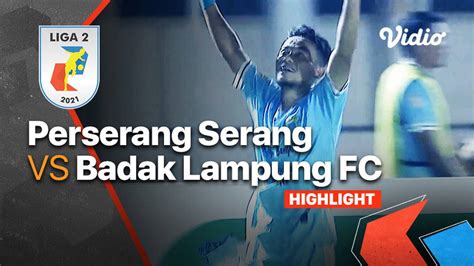 Highlight Perserang Serang 1 Vs 0 Badak Lampung FC Liga 2 2021 2022