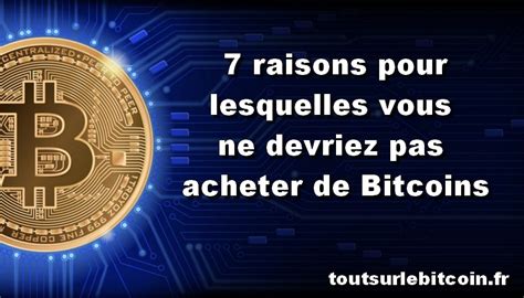 Tout Sur Le Bitcoin 7 Raisons Pour Lesquelles Vous Ne Devriez Pas Acheter De Bitcoins