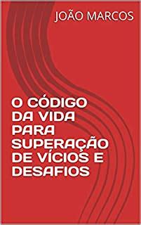 O C Digo Da Vida Para Supera O De V Cios E Desafios Ebook Resumo