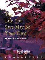 The Life You Save May Be Your Own An American Pilgrimage By Paul Elie