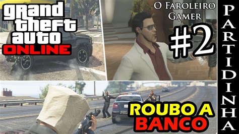 Gta Online Roubo A Banco Partidinha Youtube