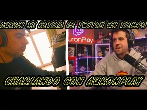 Charlando Con Auronplay Se Retira De Twitch Youtube