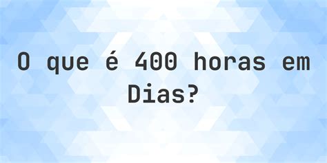 400 Dias É Quantos Anos - Quantos dias existem em 400 horas? - Calculatio