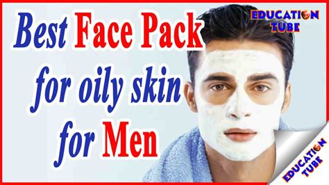 How To Care For Oily Skin For Men Best Face Pack For Oily Skin For