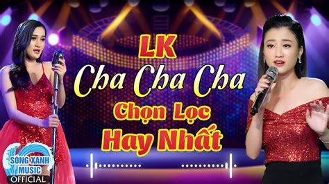 Lk Cha Cha Cha Chọn Lọc Toàn Bài Hay Quên Cách Yêu Nhac Trẻ Remix