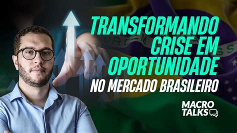 Transformando Crise Em Oportunidade O Cen Rio Atual Do Mercado