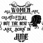 All Women Are Created Equal But The Best Are Born In Month SVG Cut File