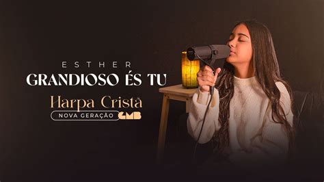 Esther Grandioso S Tu Harpa Crist Nova Gera O Youtube