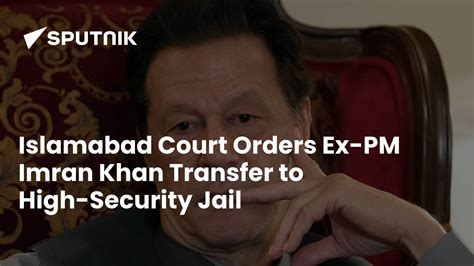 Islamabad Court Orders For Shifting Ex Pm Imran Khan To Adiala Jail