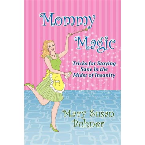 Mommy Magic Tricks For Staying Sane In The Midst Of Insanity