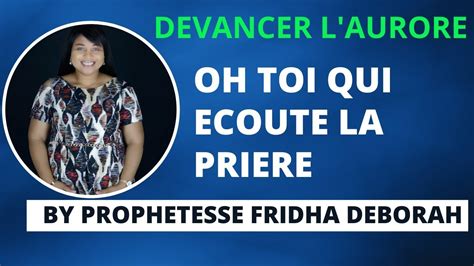 DEVANCER L AURORE I OH TOI QUI ECOUTE LA PRIERE BY PROPHETESSE FRIDHA