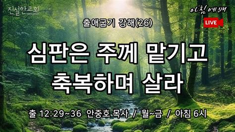 심판은 주께 맡기고 축복하며 살라 모세 이야기 하나님의 뜻 출애굽기 강해 26 12 29~36 진실한교회 아침예배 안중호 목사 20230529 월