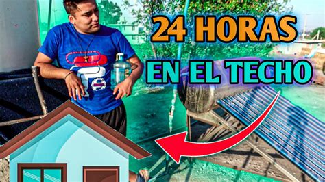 24 HORAS EN EL TECHO DE MI CASA YouTube